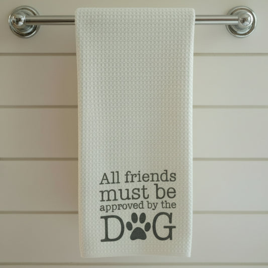 All Friends Must Be Approved By the Dog Tea Towel