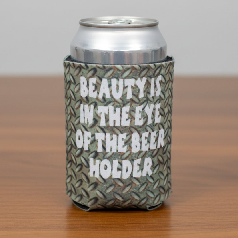 Beauty is In the Eye of the Beer Holder Can Cooler