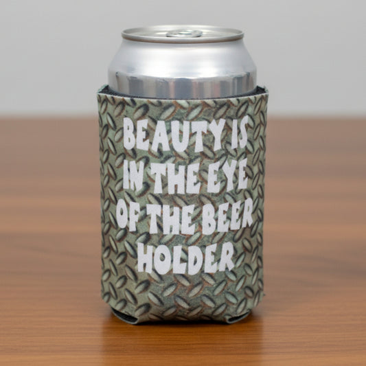 Beauty is In the Eye of the Beer Holder Can Cooler