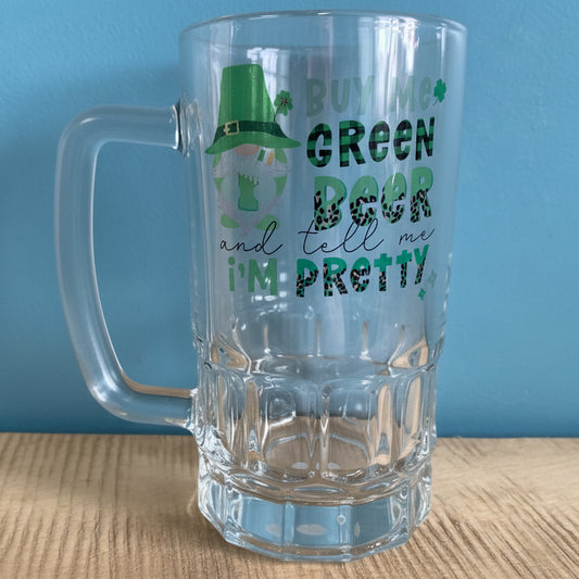 Buy Me Green Beer and Tell Me I'm Pretty Beer Stein